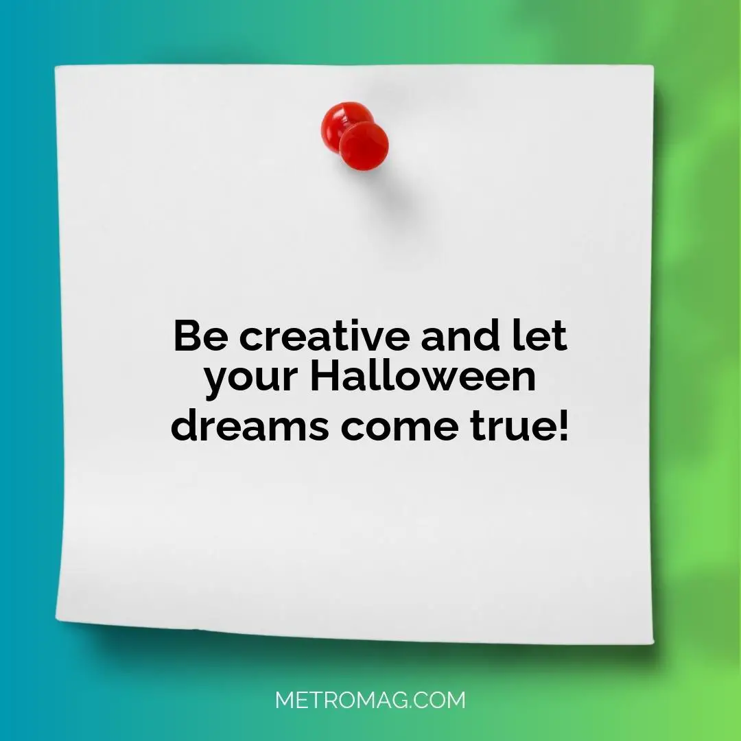 Be creative and let your Halloween dreams come true!