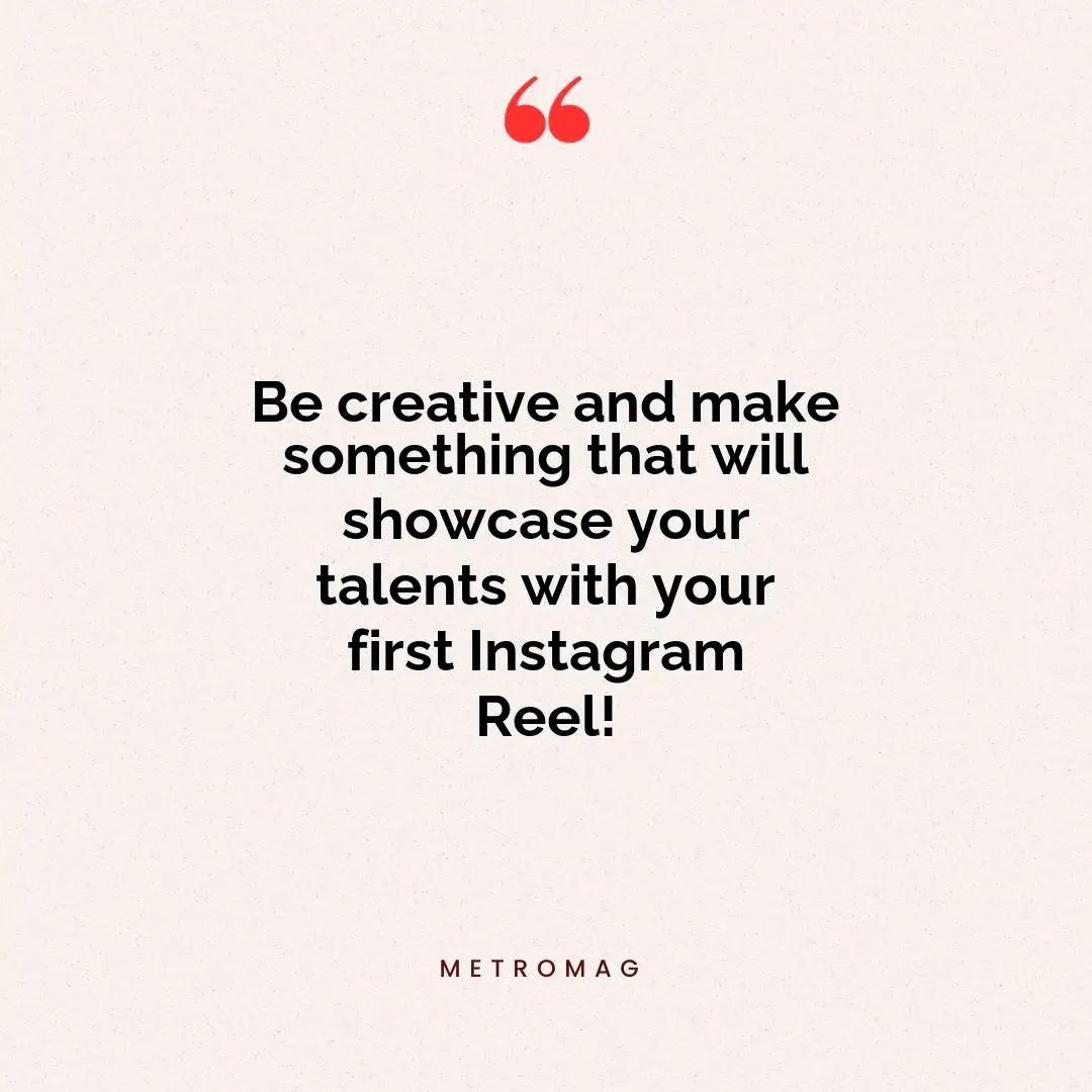 Be creative and make something that will showcase your talents with your first Instagram Reel!