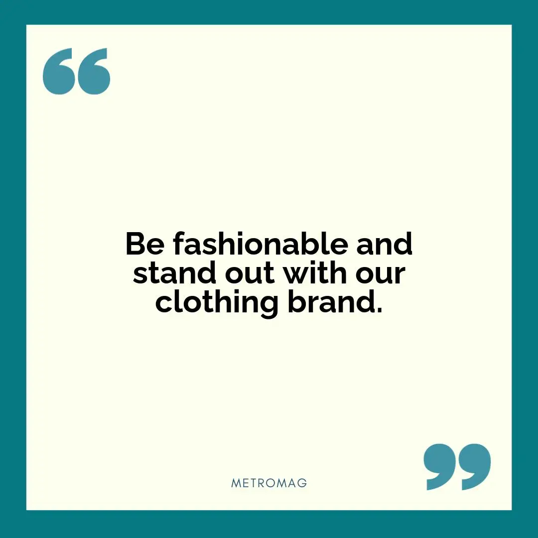 Be fashionable and stand out with our clothing brand.