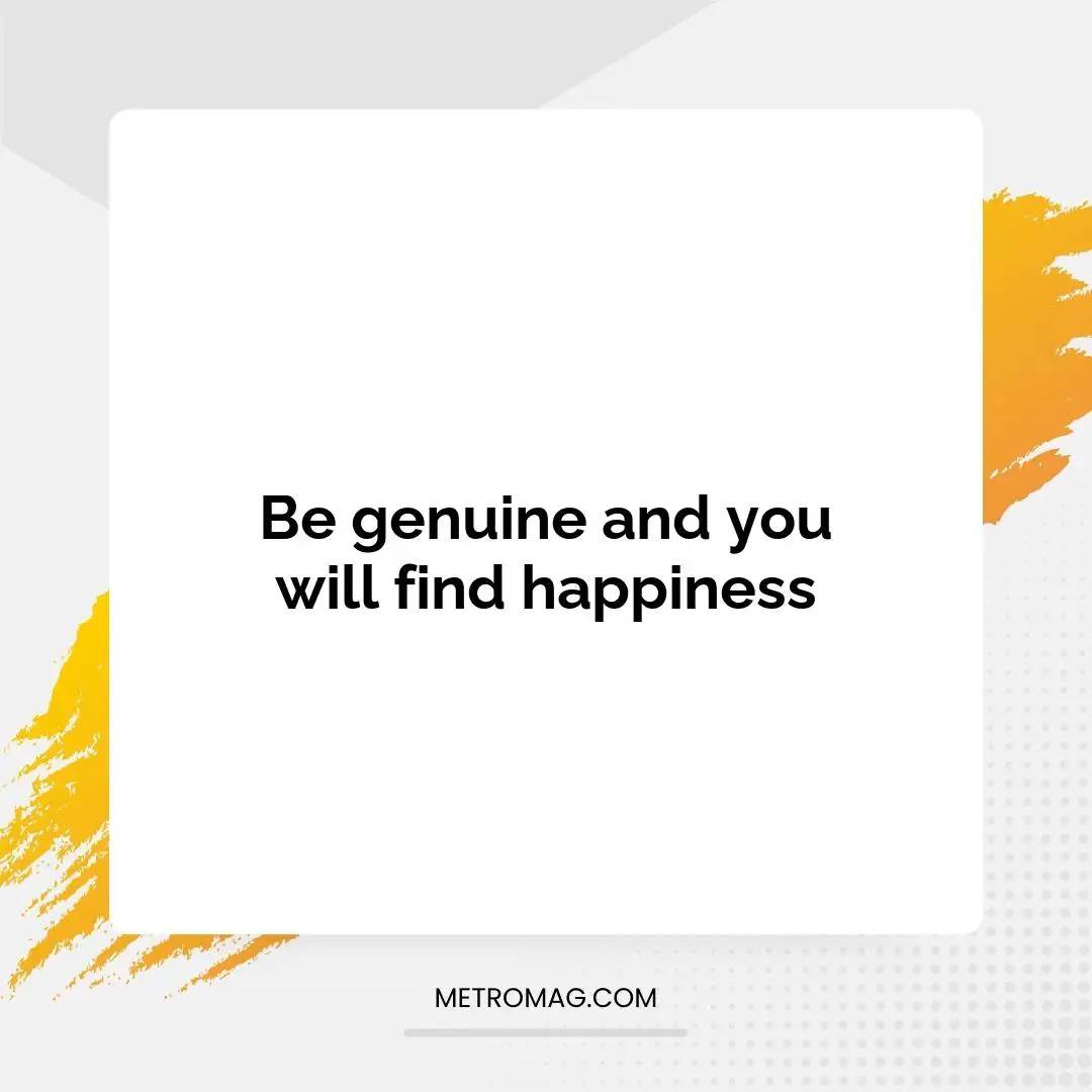 Be genuine and you will find happiness