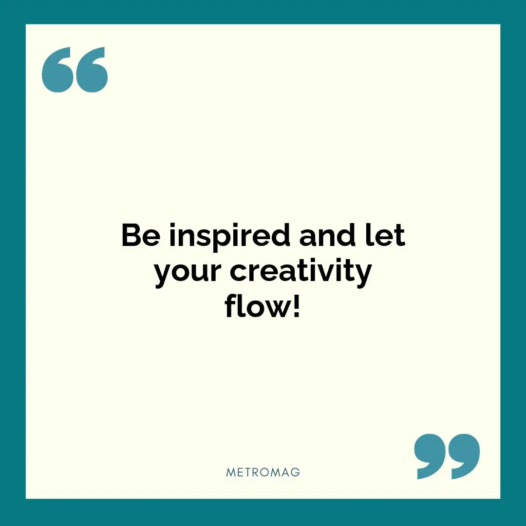 Be inspired and let your creativity flow!