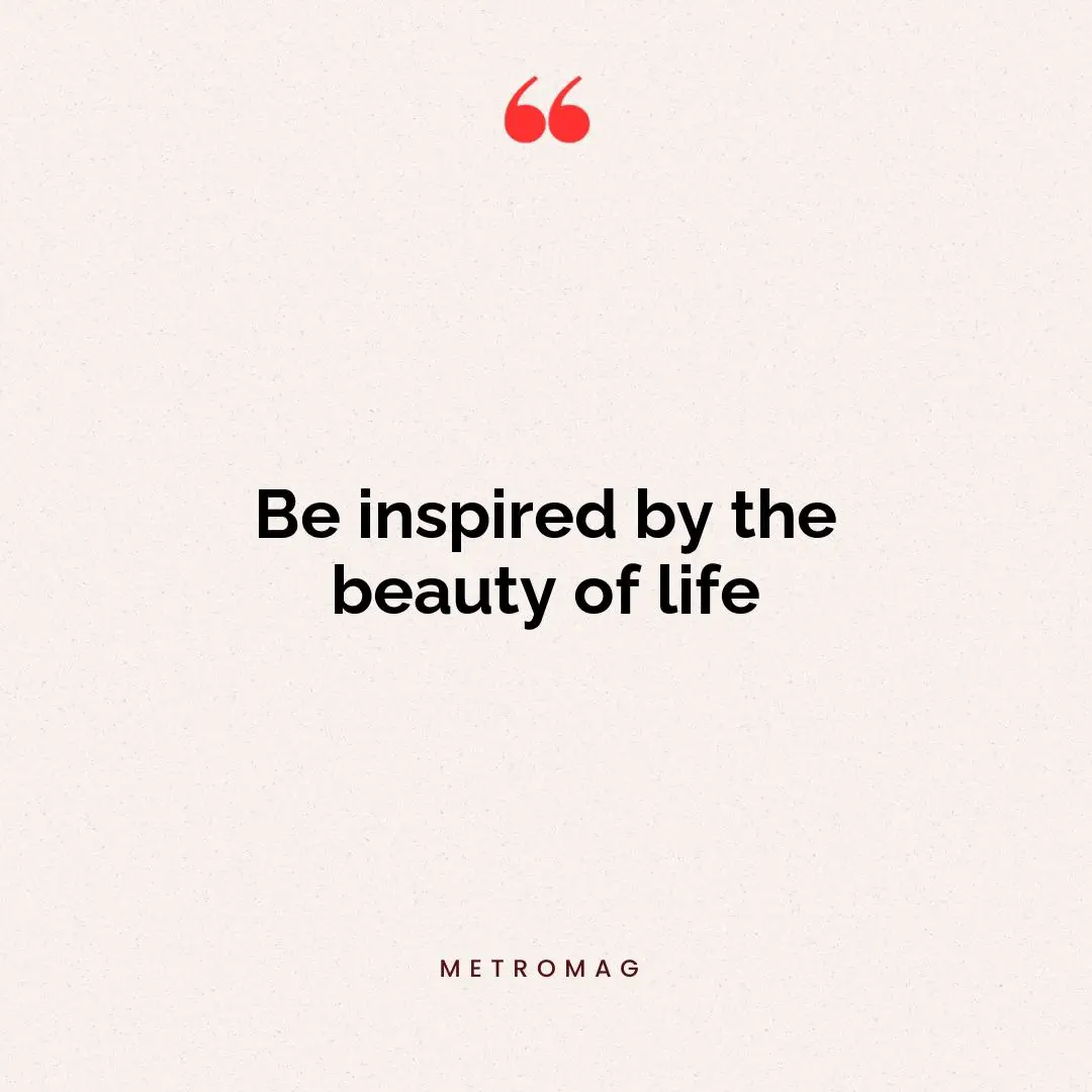 Be inspired by the beauty of life