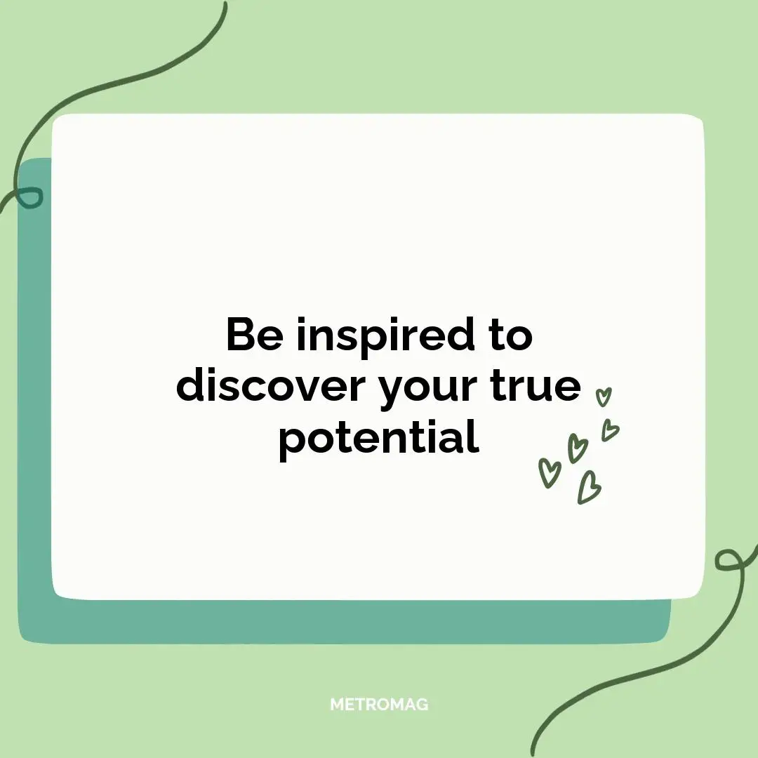 Be inspired to discover your true potential