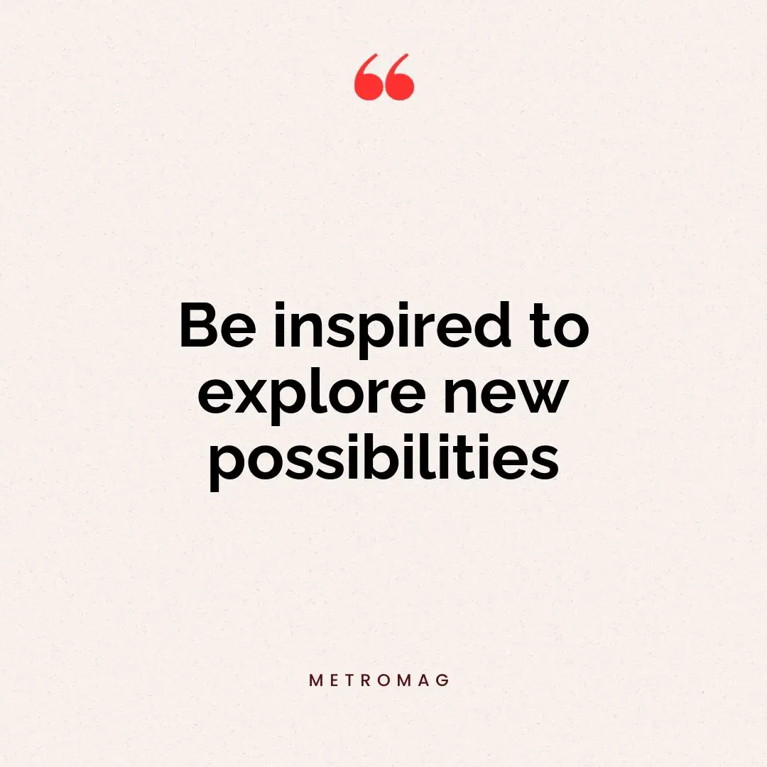 Be inspired to explore new possibilities