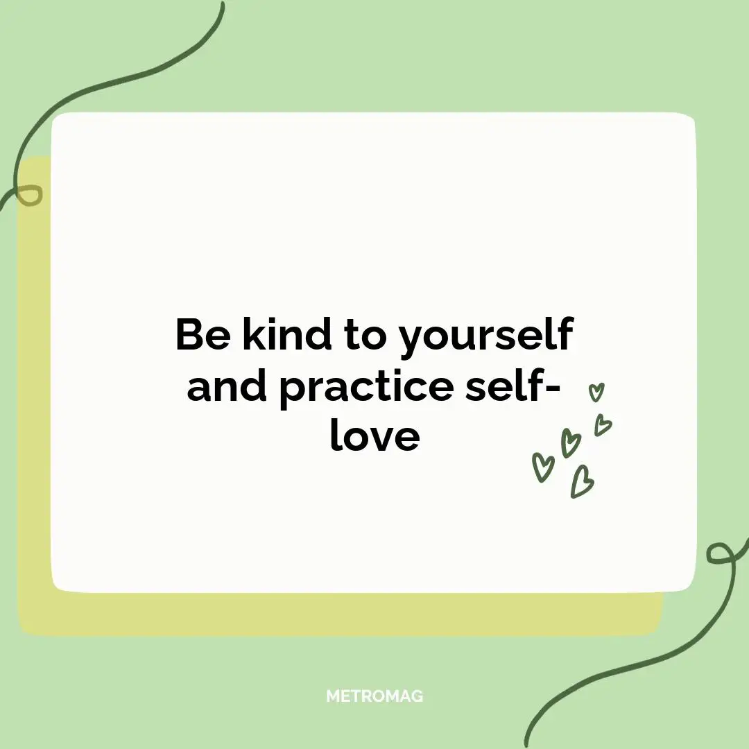 Be kind to yourself and practice self-love