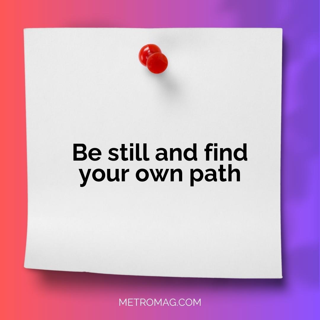 Be still and find your own path