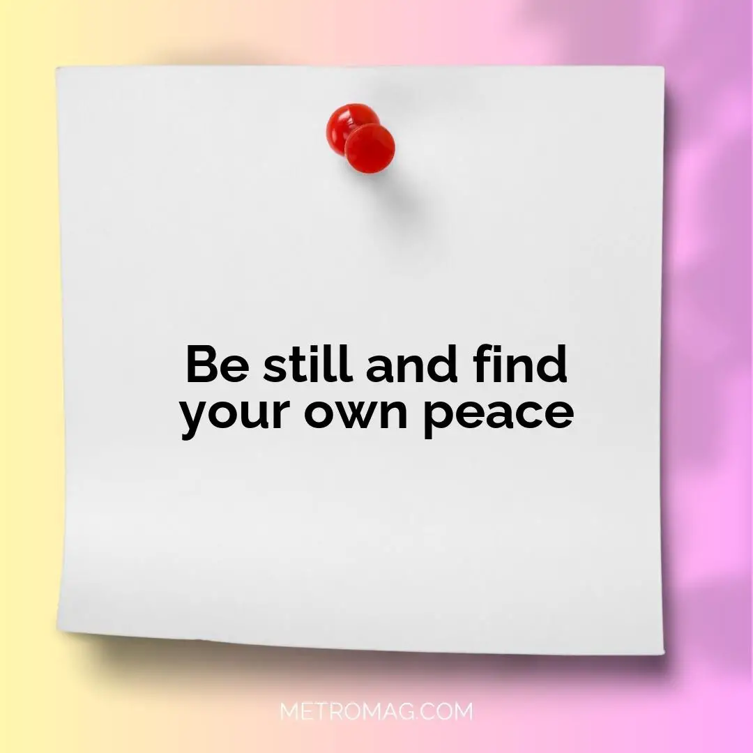 Be still and find your own peace
