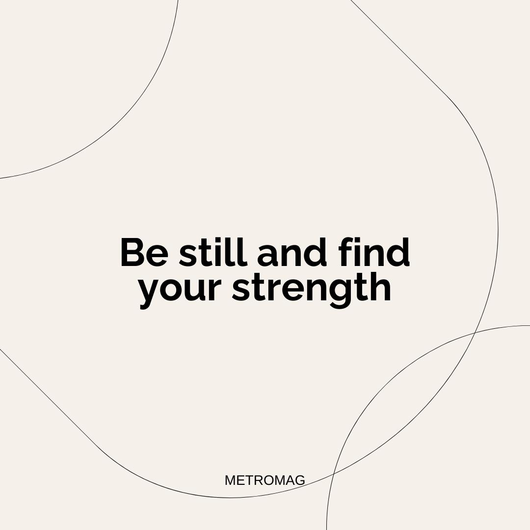 Be still and find your strength