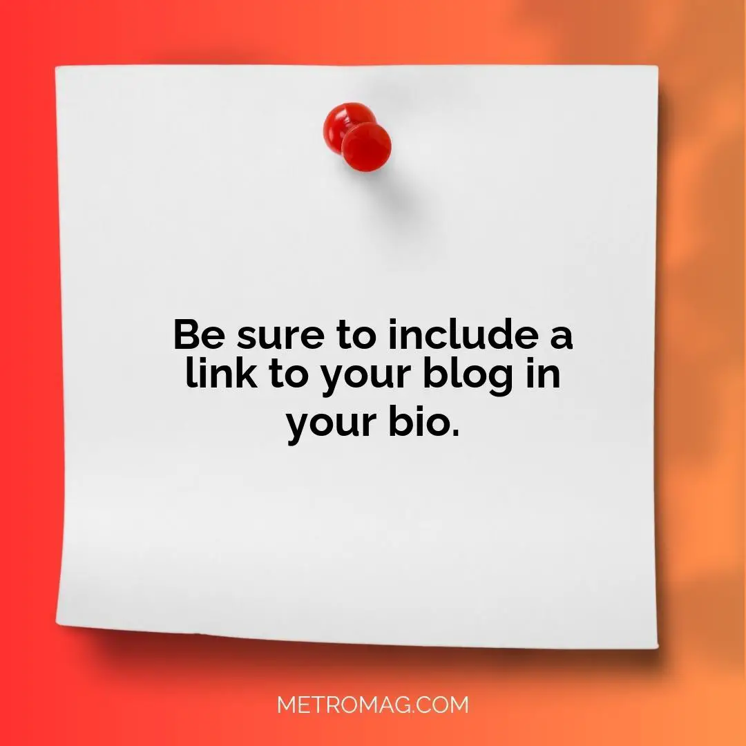 Be sure to include a link to your blog in your bio.