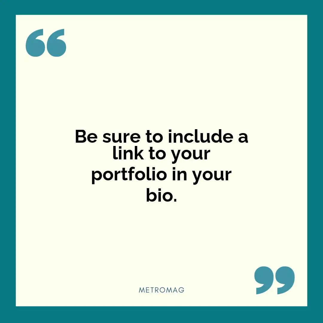 Be sure to include a link to your portfolio in your bio.