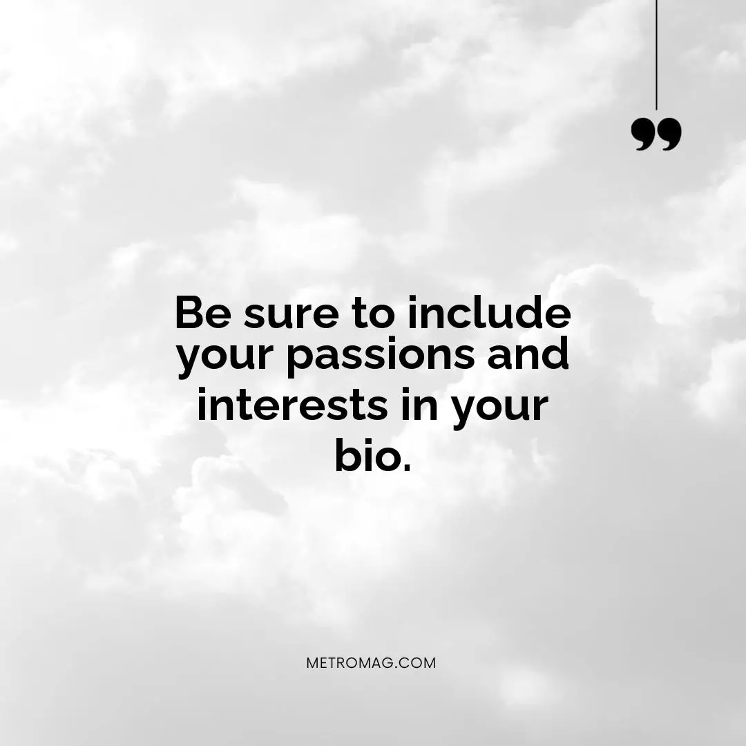 Be sure to include your passions and interests in your bio.