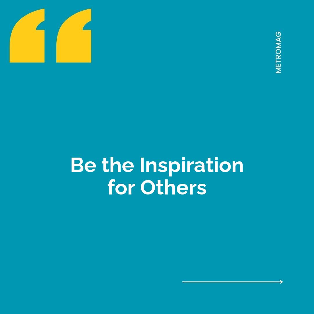Be the Inspiration for Others