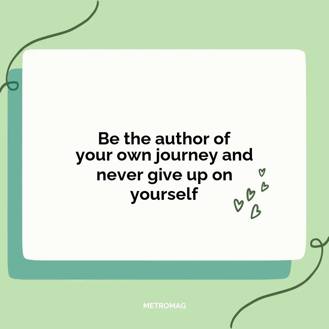 Be the author of your own journey and never give up on yourself