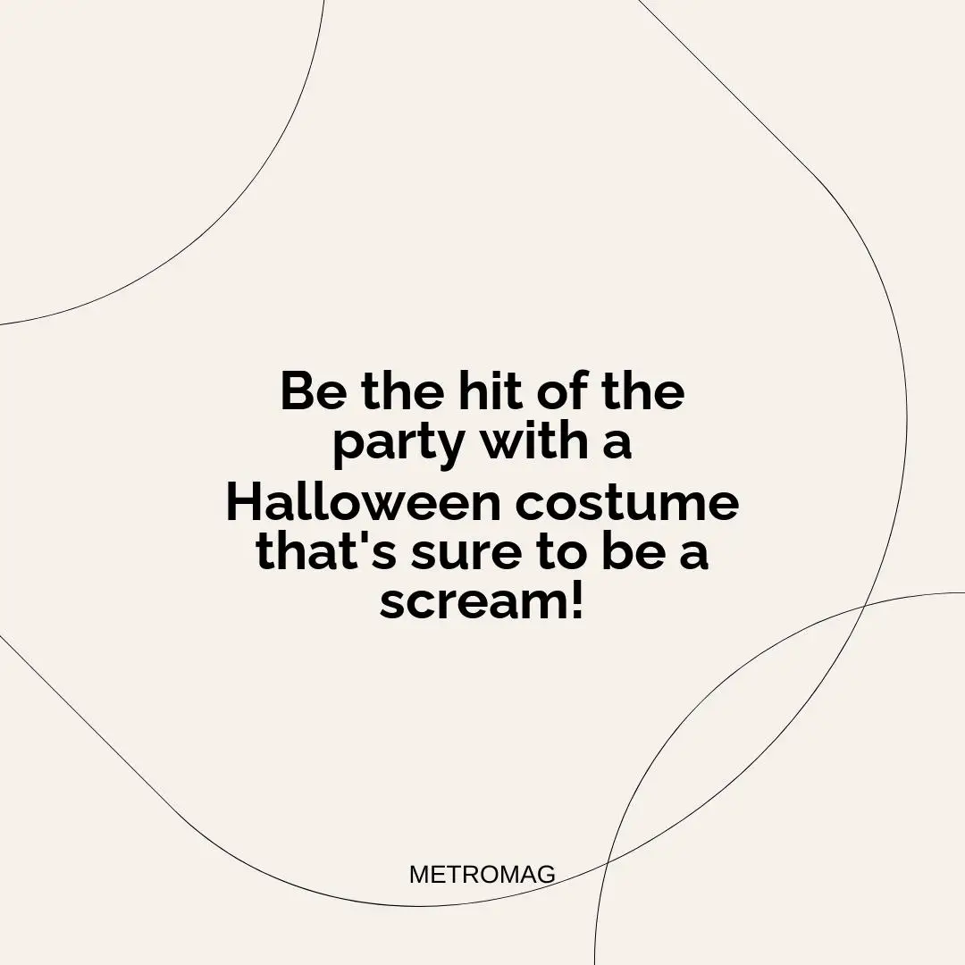 Be the hit of the party with a Halloween costume that's sure to be a scream!