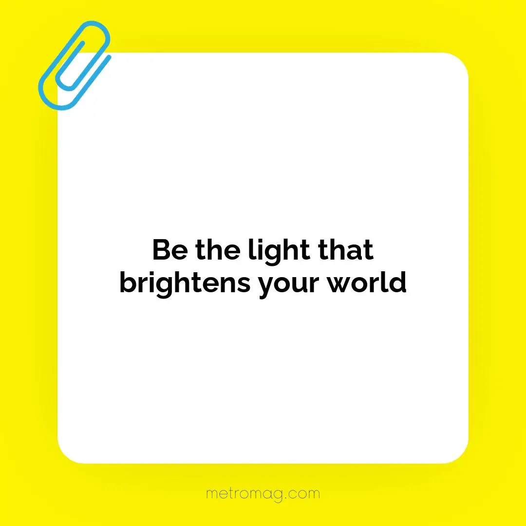 Be the light that brightens your world