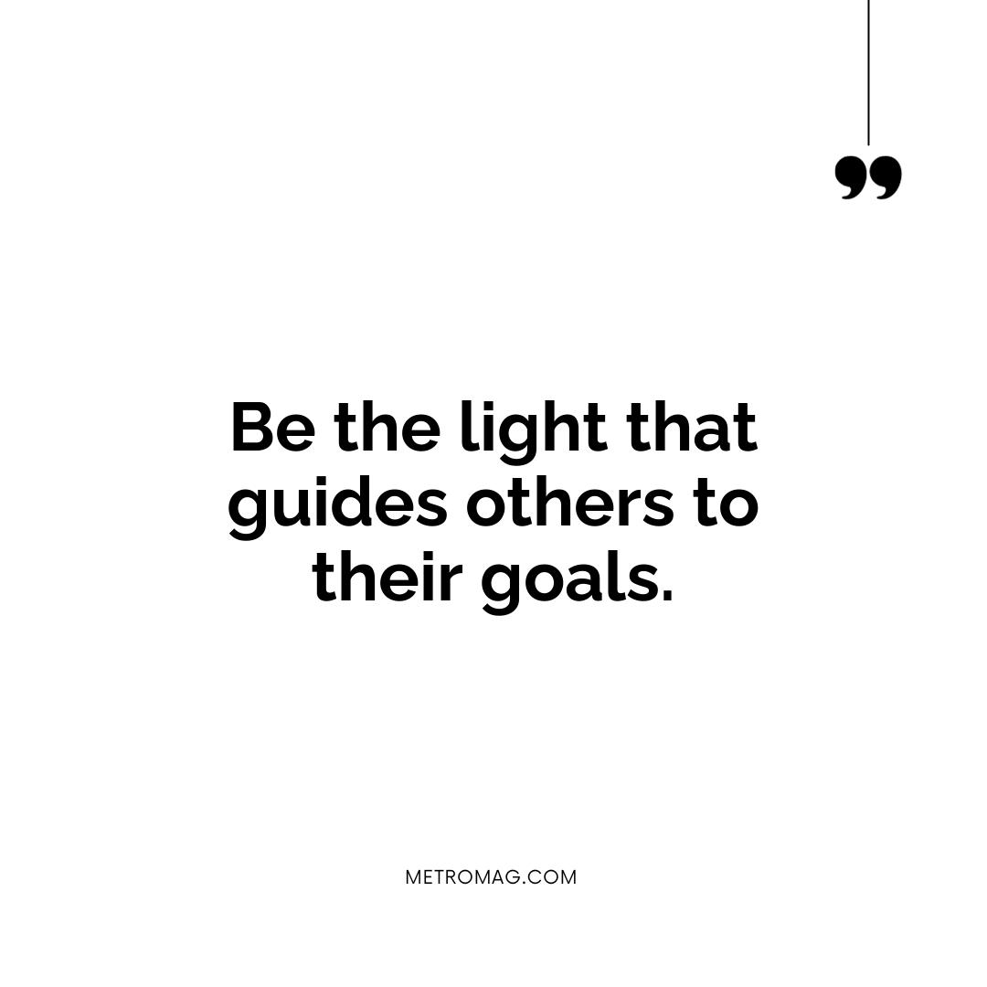 Be the light that guides others to their goals.