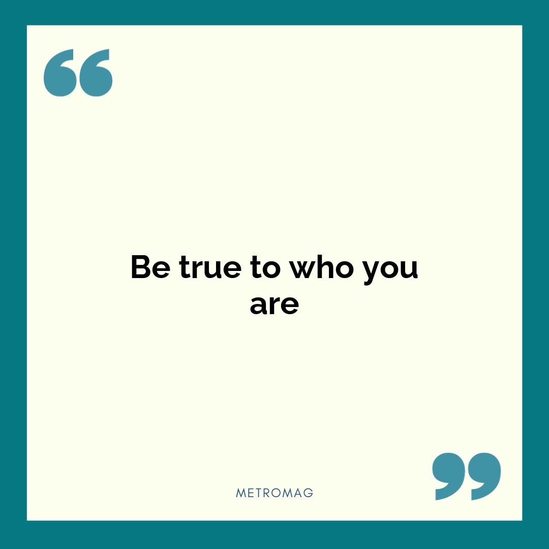 Be true to who you are