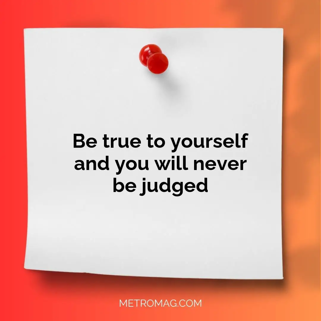 Be true to yourself and you will never be judged