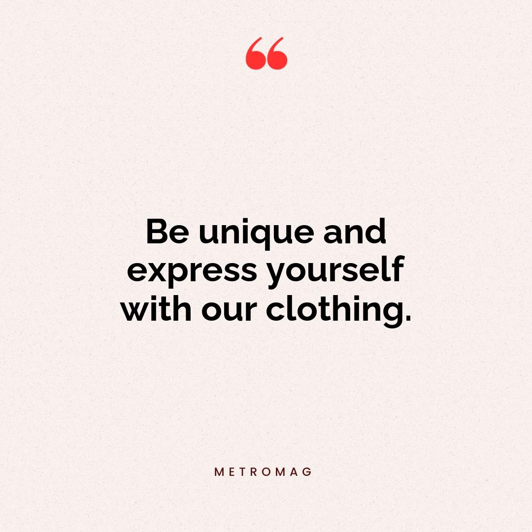 Be unique and express yourself with our clothing.