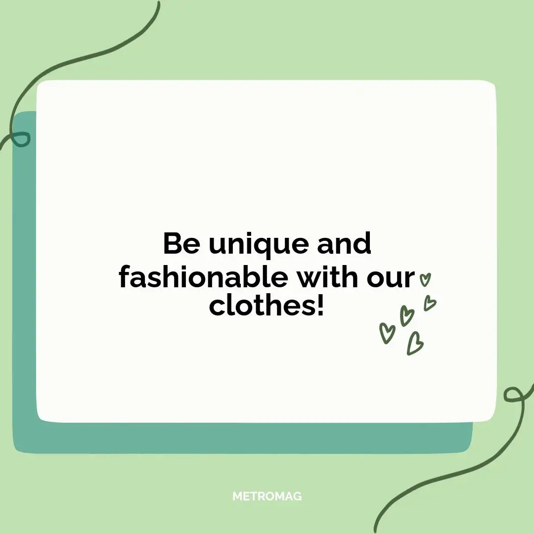 Be unique and fashionable with our clothes!
