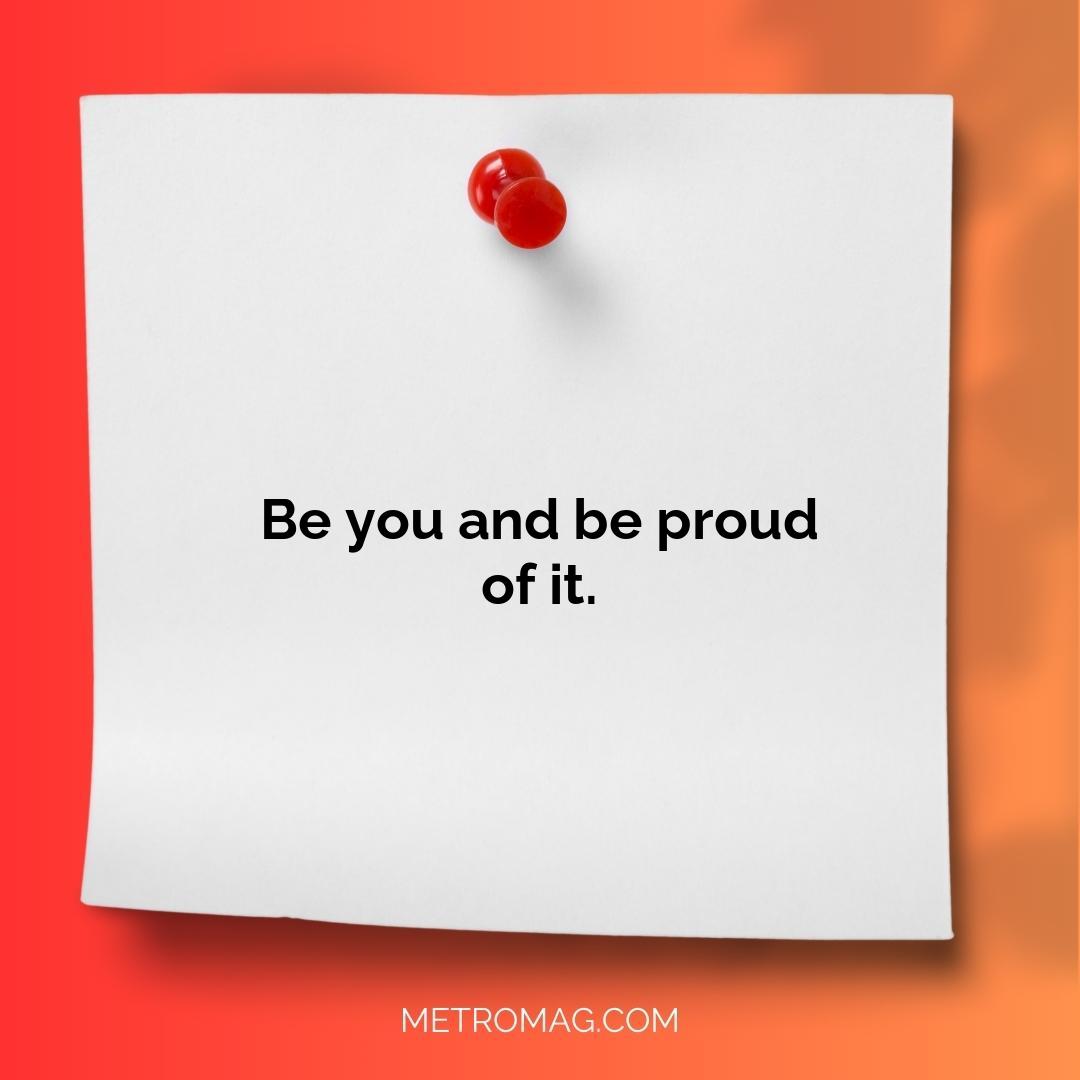 Be you and be proud of it.