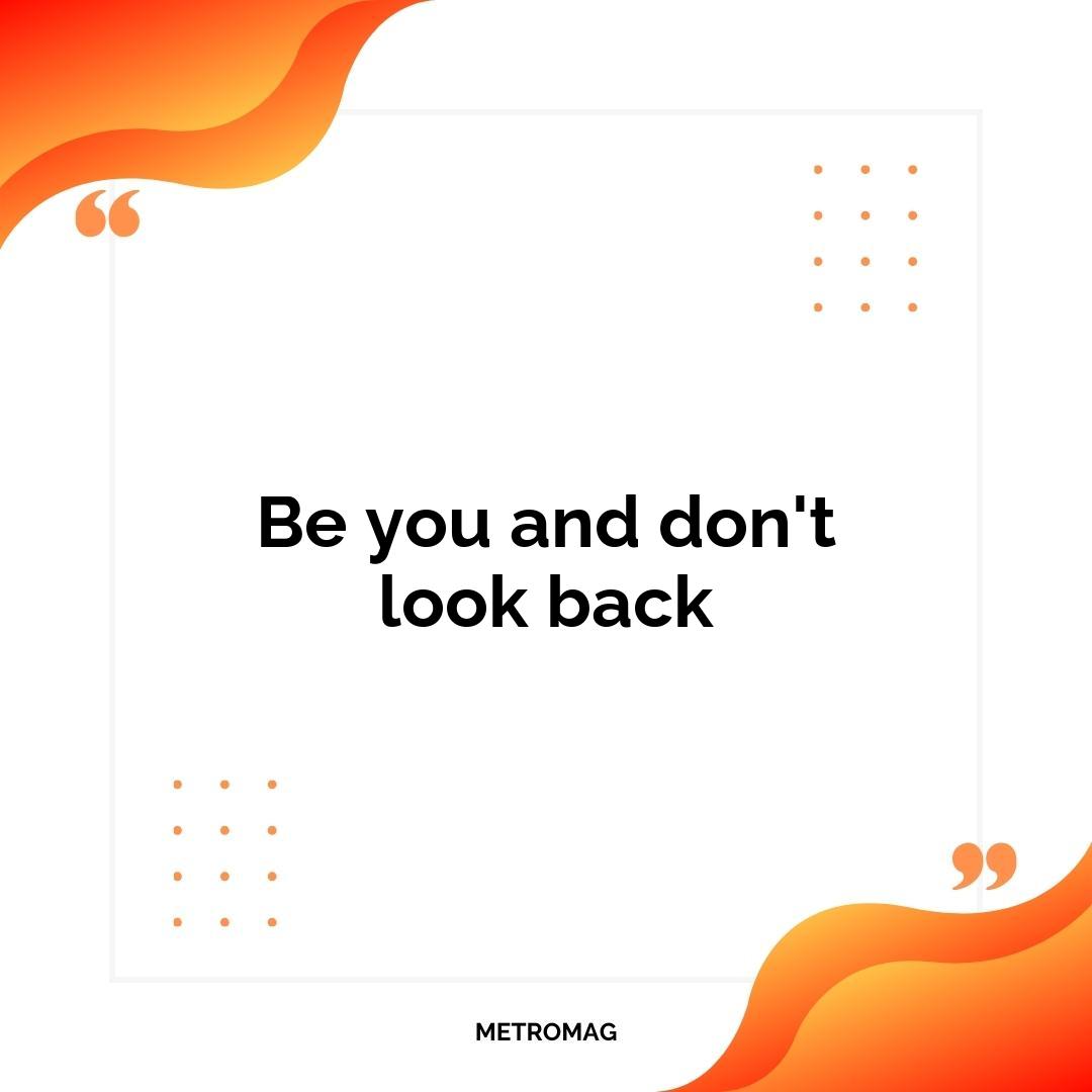 Be you and don't look back