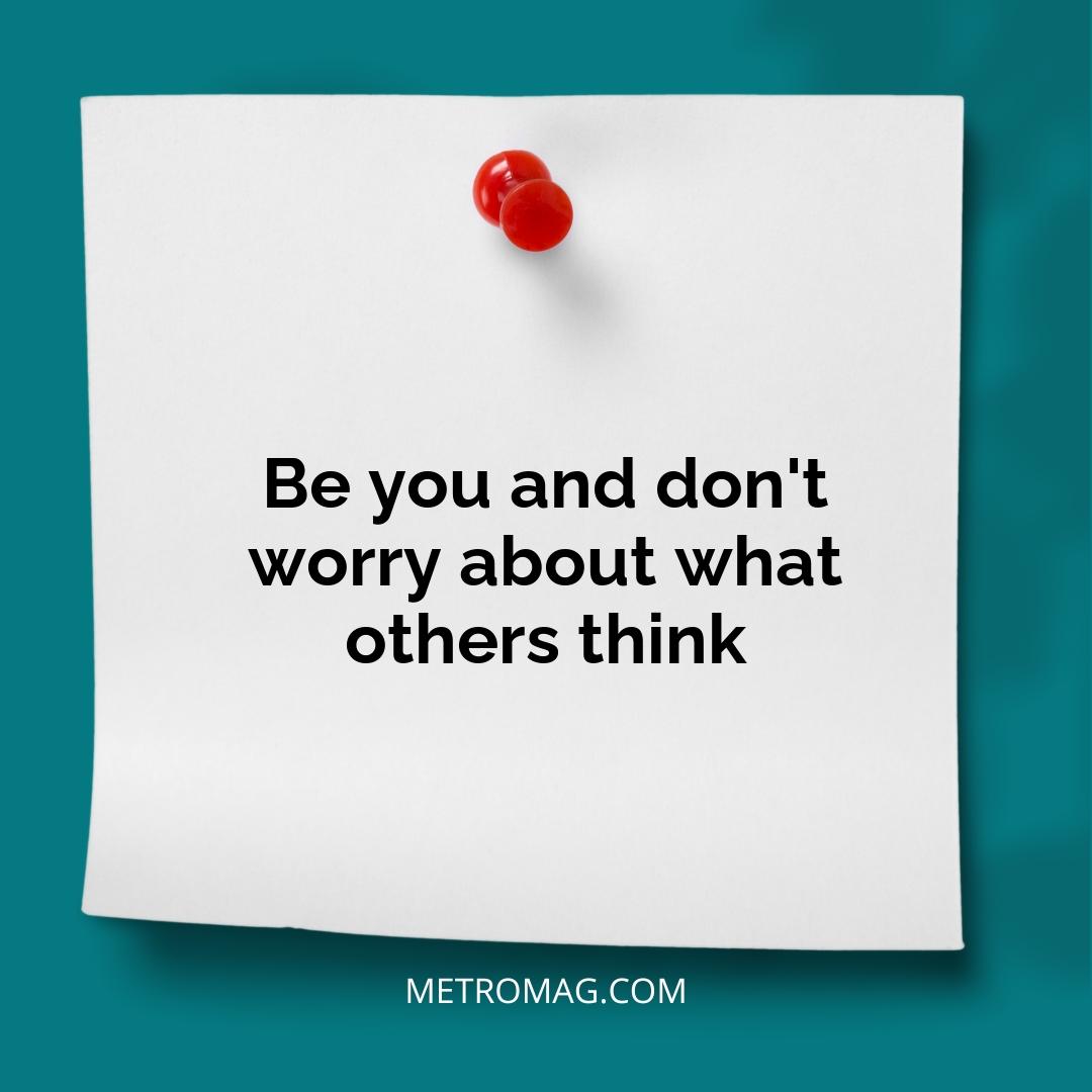 Be you and don't worry about what others think