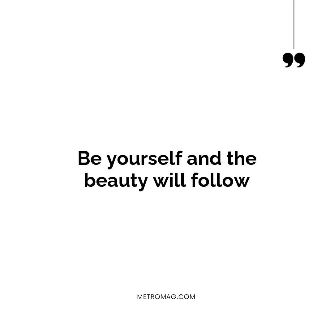 Be yourself and the beauty will follow