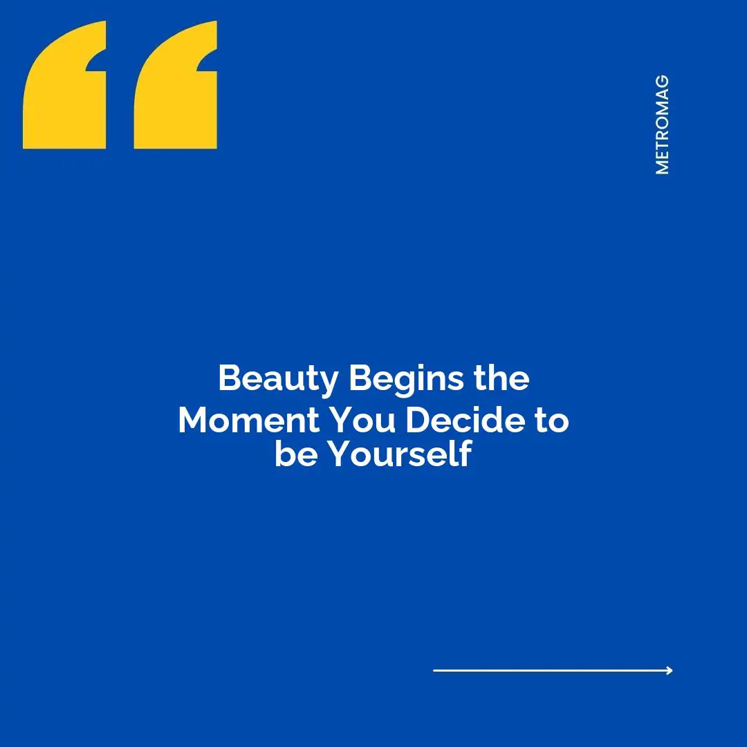 Beauty Begins the Moment You Decide to be Yourself