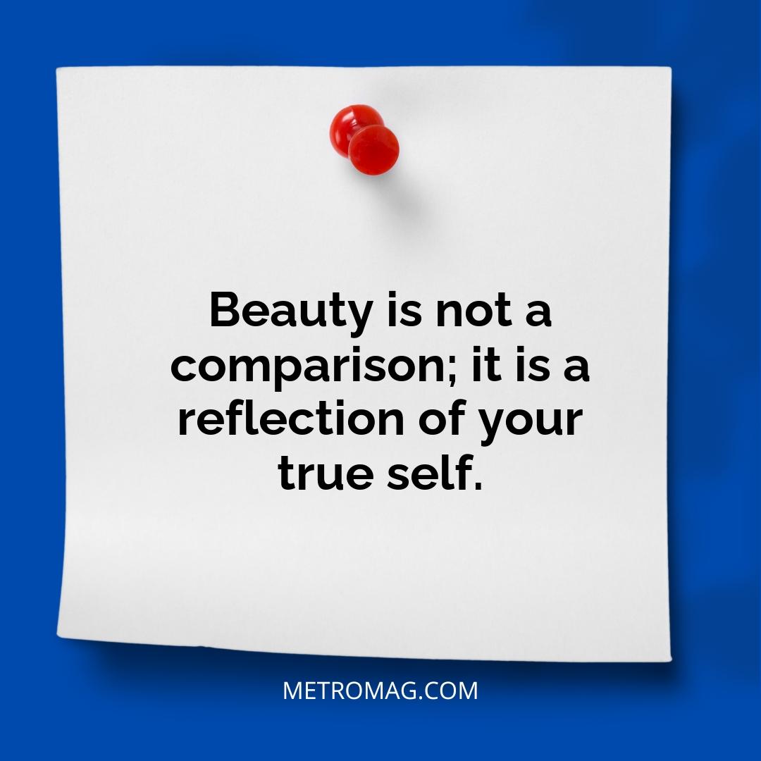 Beauty is not a comparison; it is a reflection of your true self.