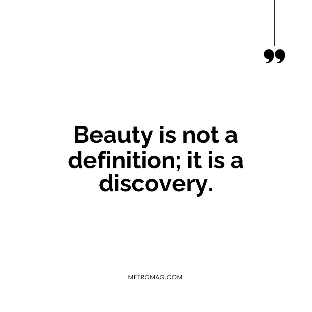Beauty is not a definition; it is a discovery.