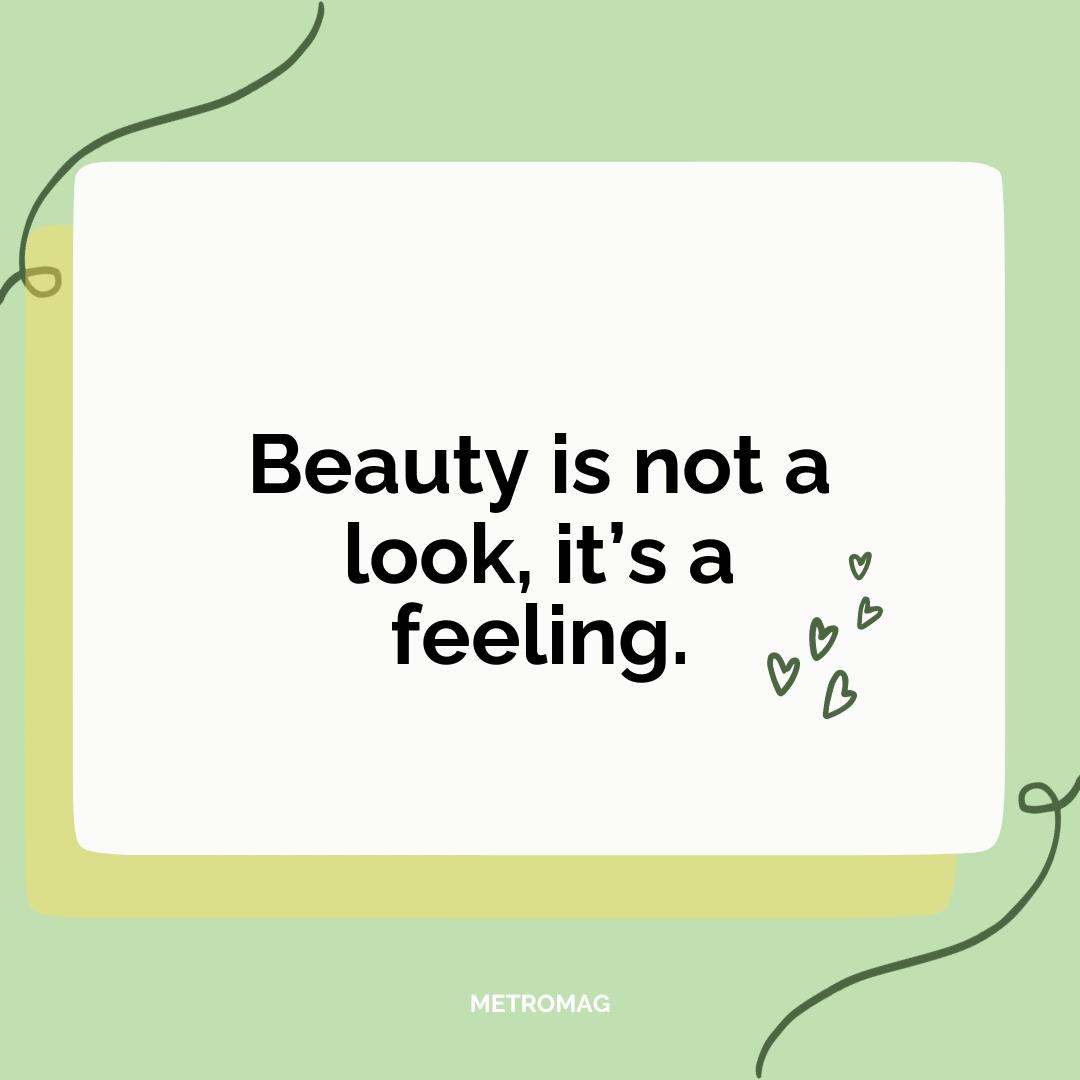 Beauty is not a look, it’s a feeling.