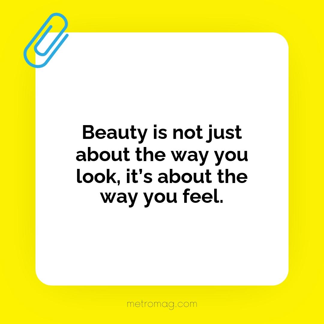 Beauty is not just about the way you look, it’s about the way you feel.