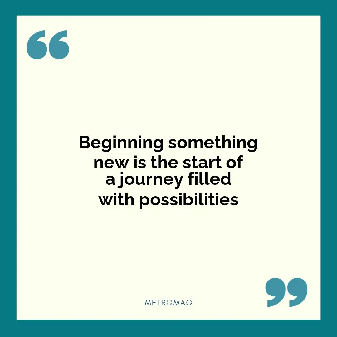 Beginning something new is the start of a journey filled with possibilities