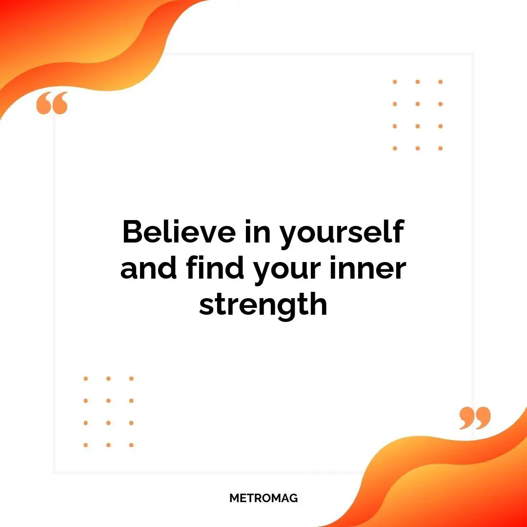 Believe in yourself and find your inner strength