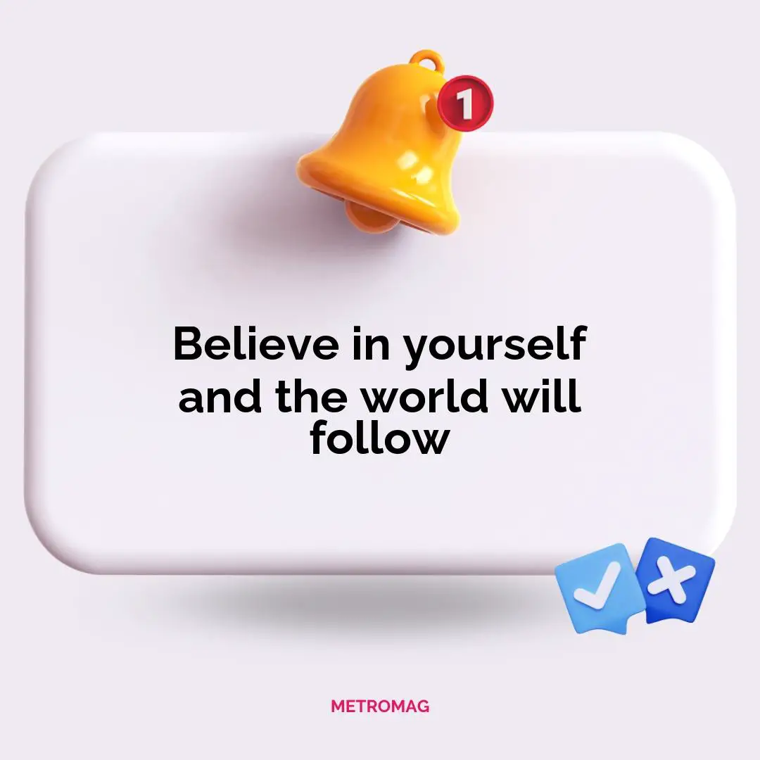 Believe in yourself and the world will follow