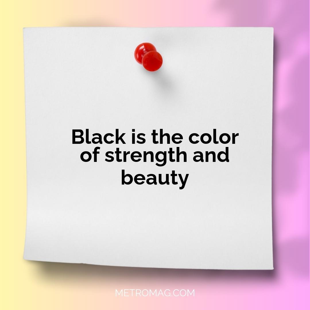 Black is the color of strength and beauty