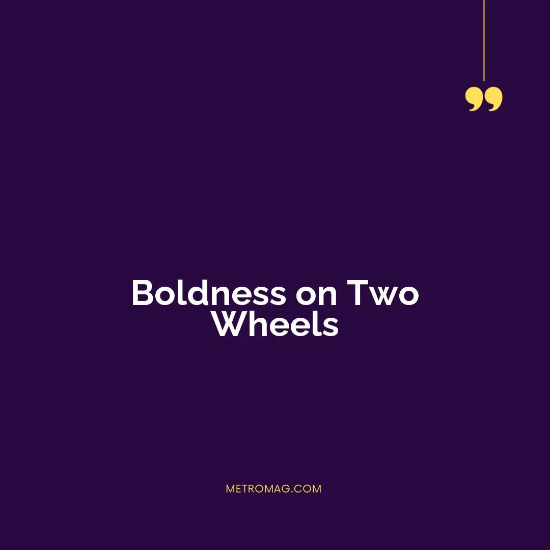 Boldness on Two Wheels