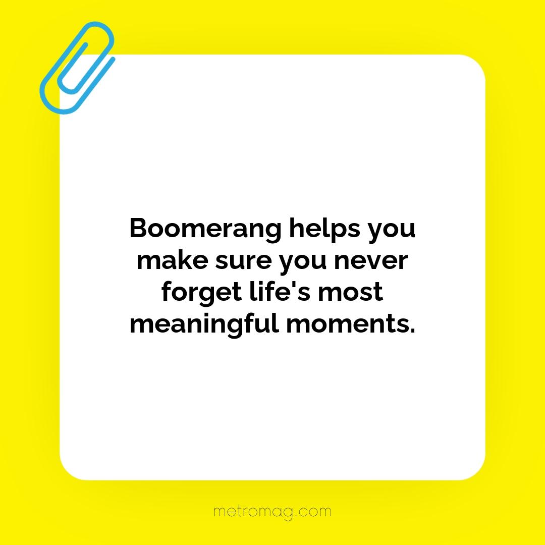 Boomerang helps you make sure you never forget life's most meaningful moments.