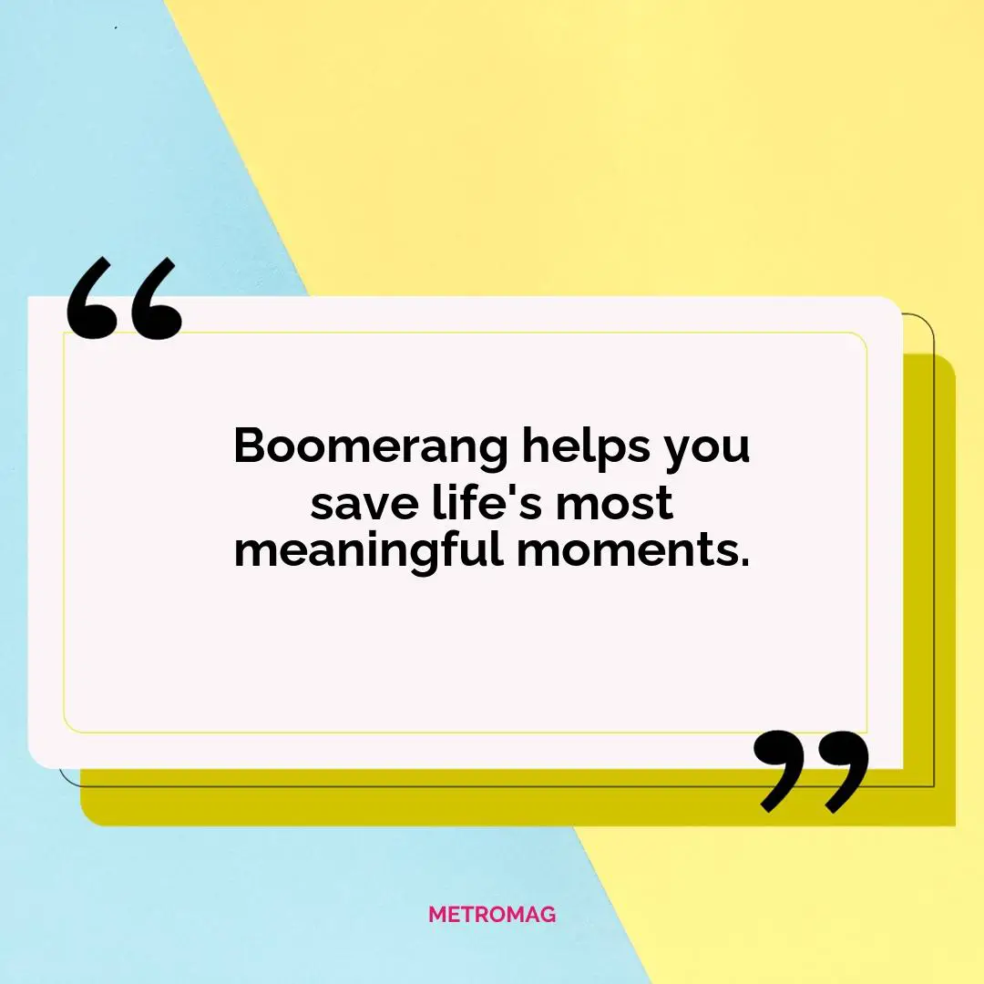Boomerang helps you save life's most meaningful moments.