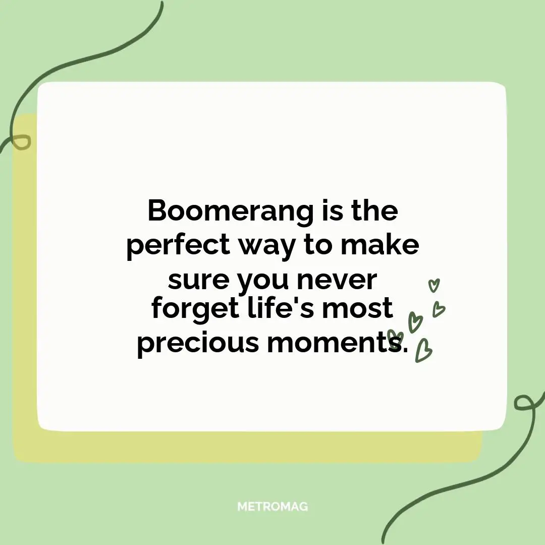 Boomerang is the perfect way to make sure you never forget life's most precious moments.