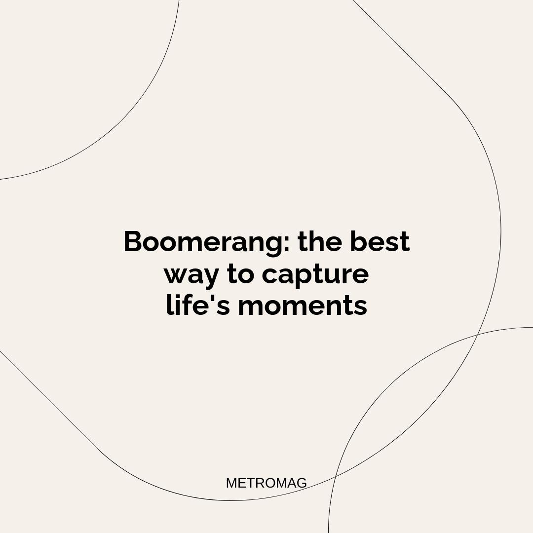 Boomerang: the best way to capture life's moments
