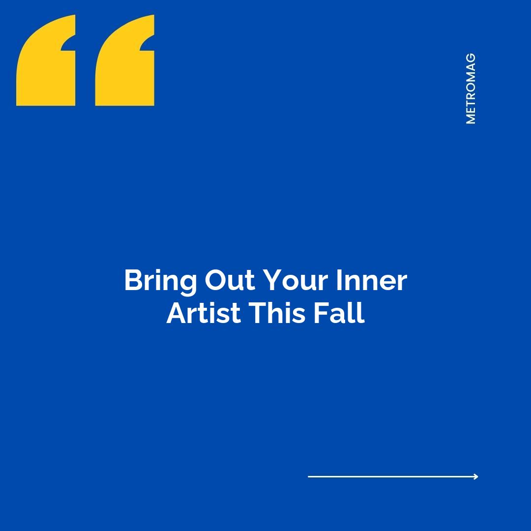 Bring Out Your Inner Artist This Fall