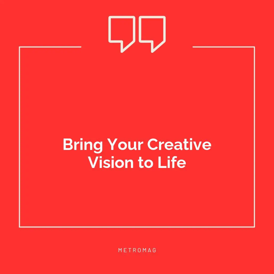 Bring Your Creative Vision to Life
