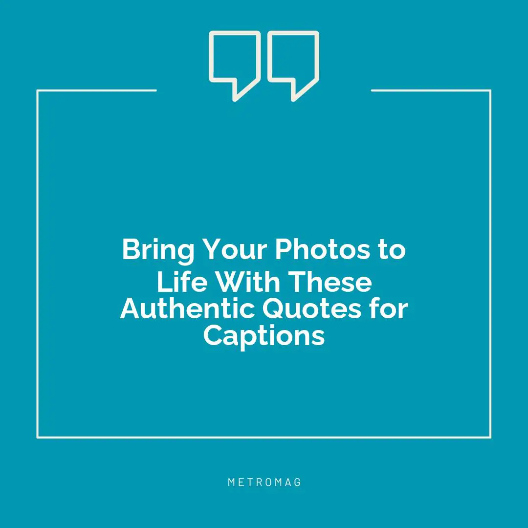 Bring Your Photos to Life With These Authentic Quotes for Captions