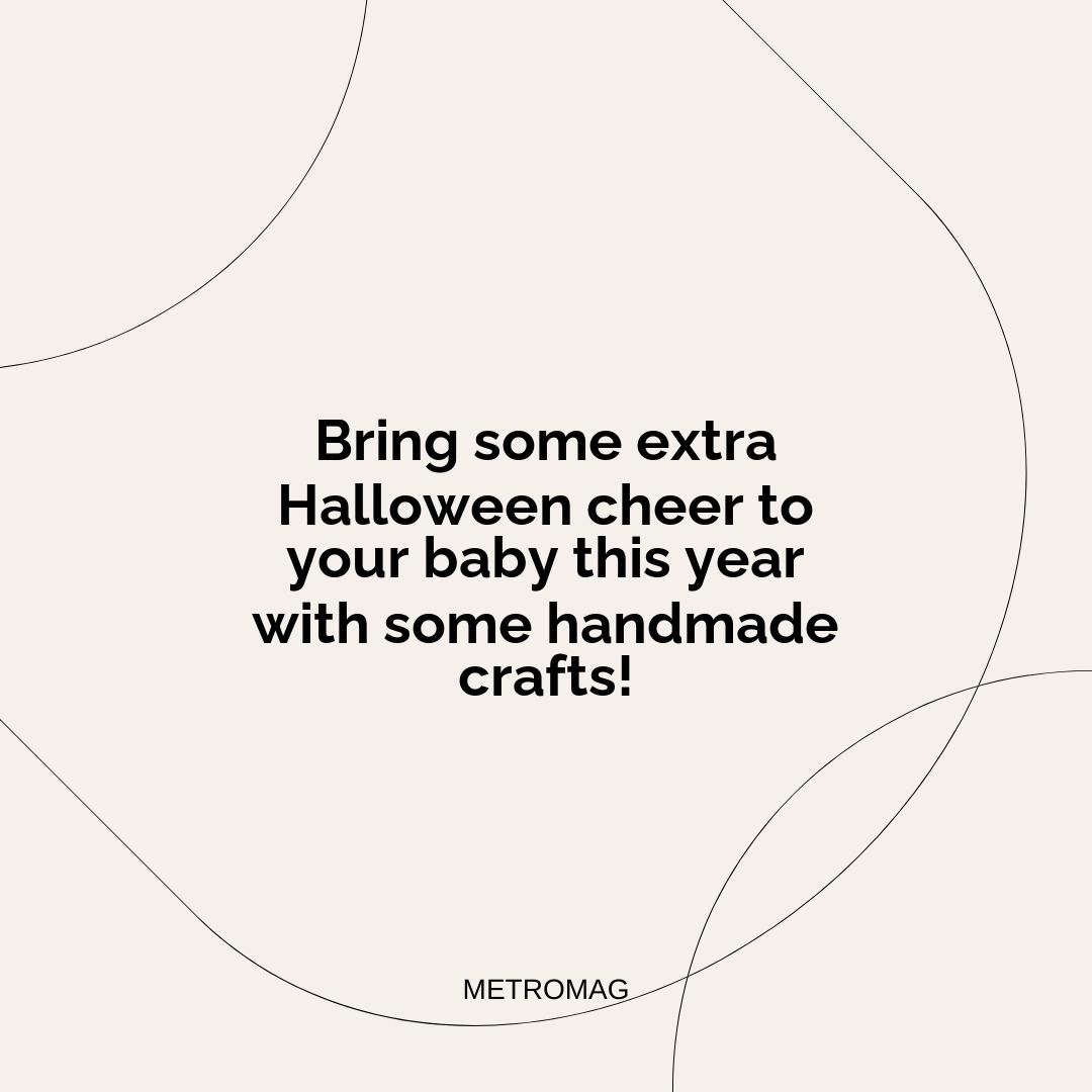 Bring some extra Halloween cheer to your baby this year with some handmade crafts!