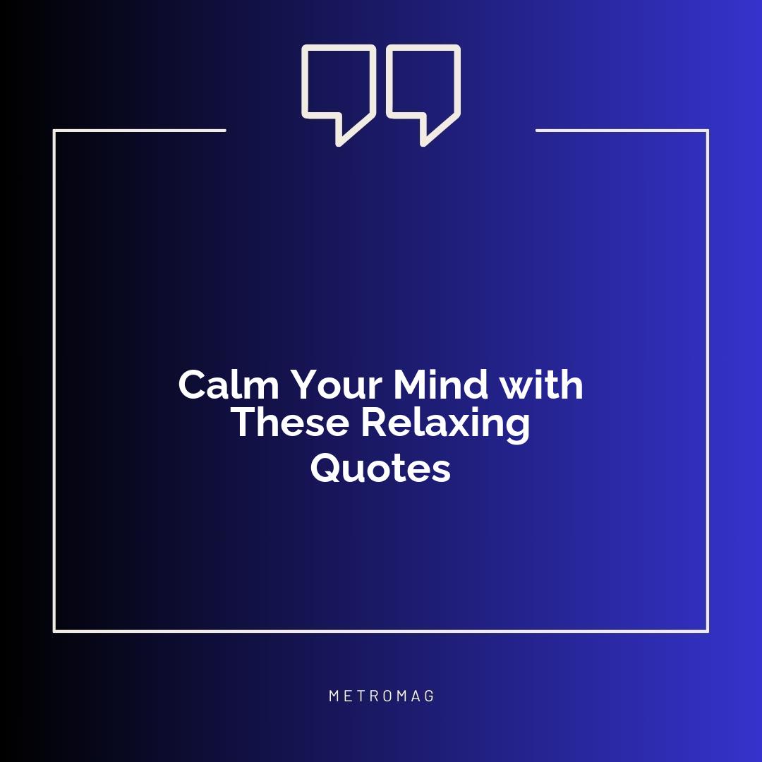 Calm Your Mind with These Relaxing Quotes