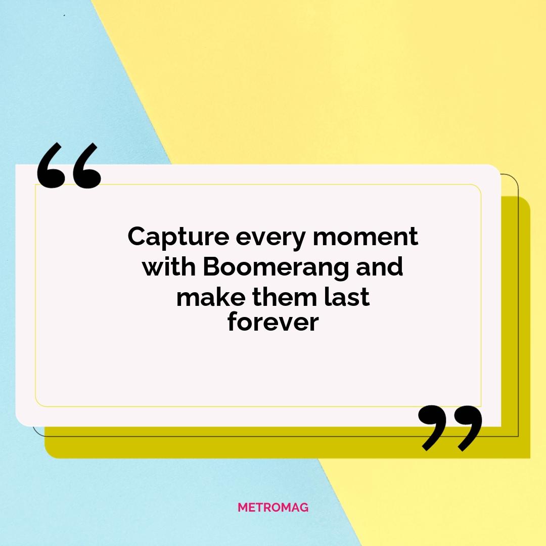 Capture every moment with Boomerang and make them last forever