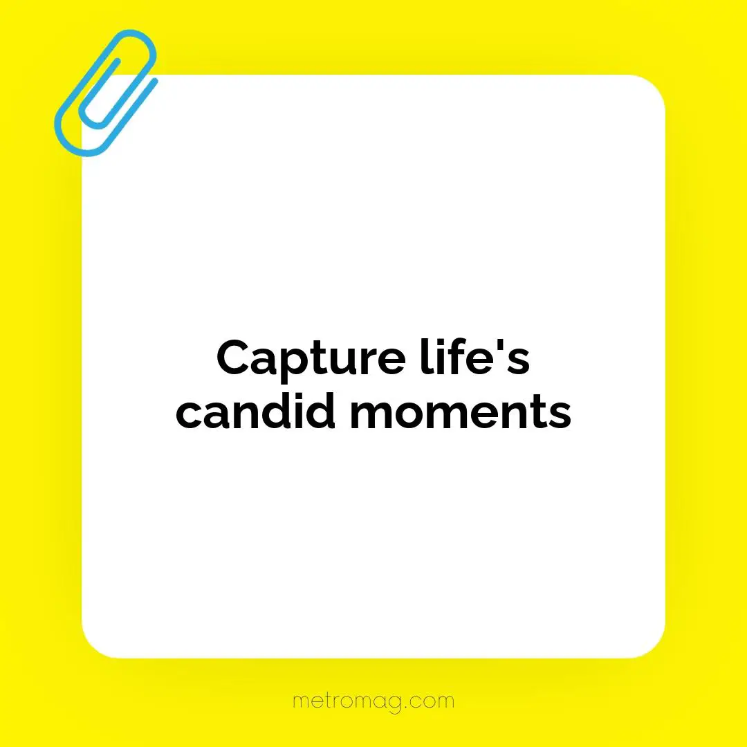 Capture life's candid moments