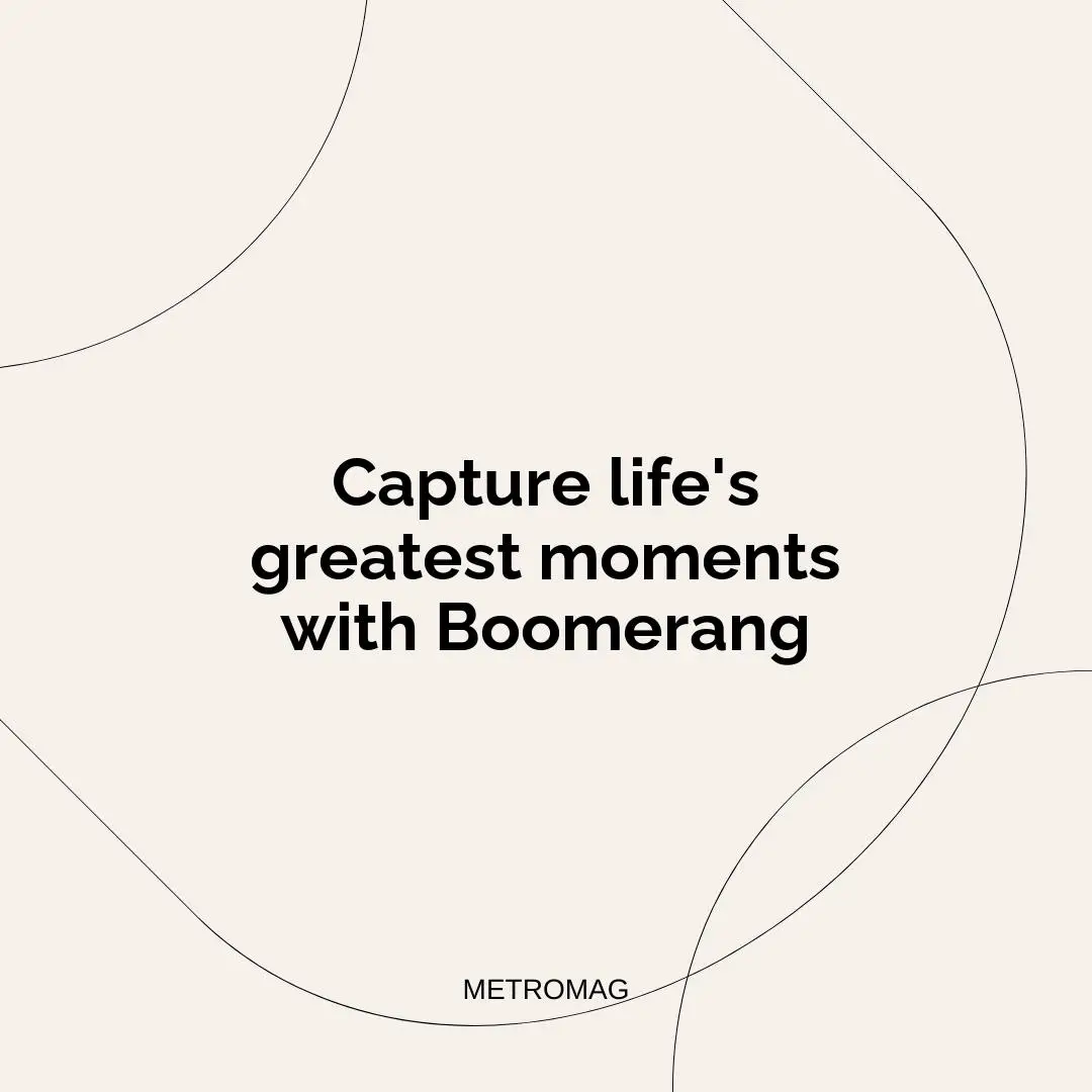 Capture life's greatest moments with Boomerang